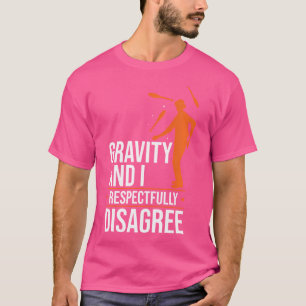 Gravity And I Respectfully Disagree Juggle Jugglin T-Shirt