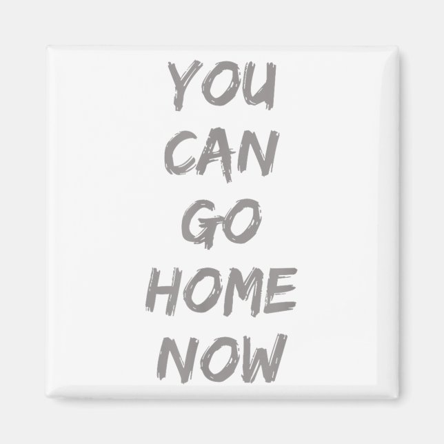 Gravity Apparel _ You Can Go Home Now _ Uni-adults Magnet (Front)