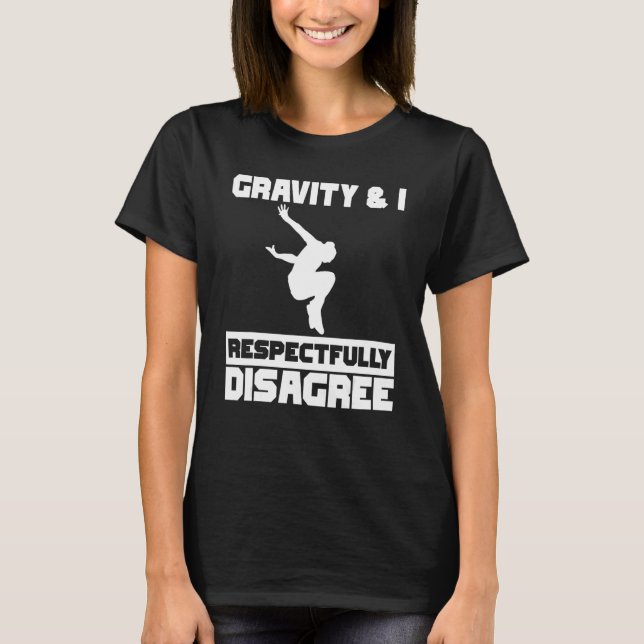 Gravity & I respectfully disagree Parkour Traceur  T-Shirt (Front)