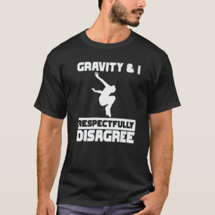 Gravity & I respectfully disagree Parkour Traceur T-Shirt