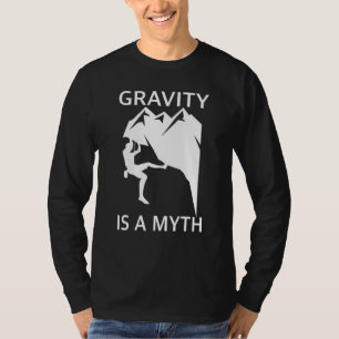 Gravity Is A Myth Bouldering And Rock Climbing T-Shirt