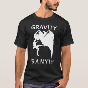 Gravity Is A Myth Bouldering And Rock Climbing T-Shirt