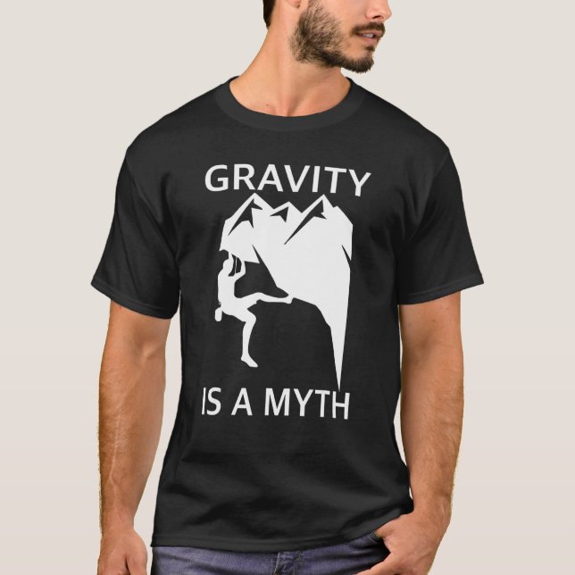 Gravity Is A Myth  Bouldering And Rock Climbing T-Shirt (Front)