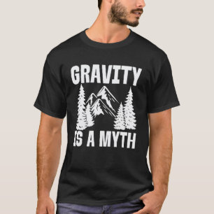Gravity is a Myth Climbing Hiking T-Shirt