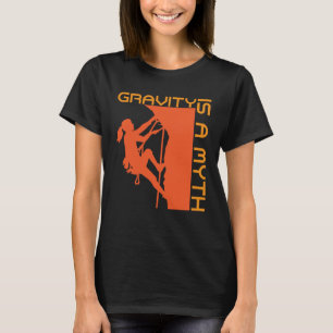 Gravity Is A Myth Rock Climbing & Wall Climbing T-Shirt