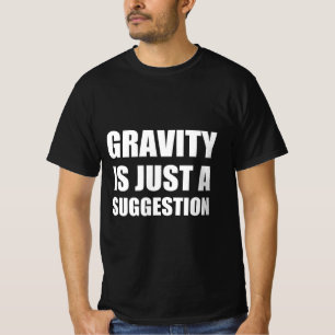 Gravity is just a suggestion T-Shirt