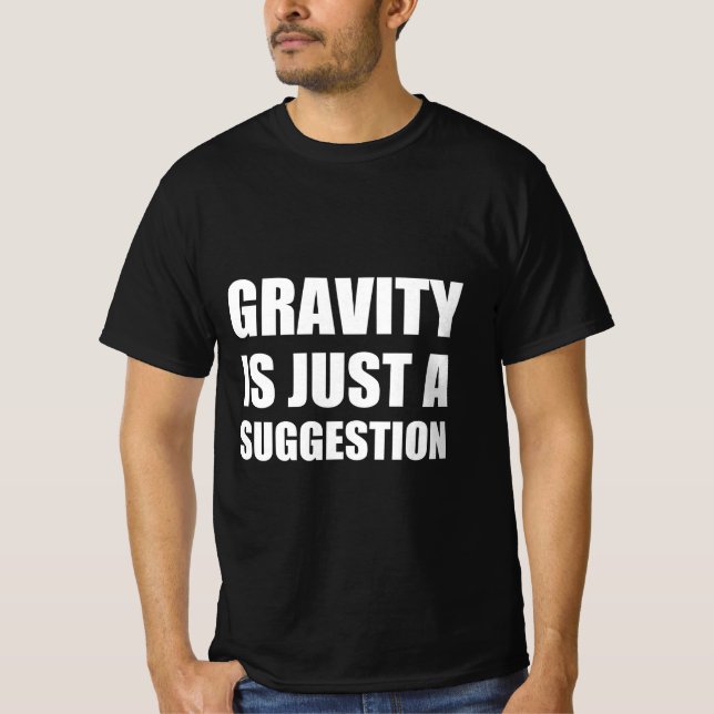 Gravity is just a suggestion T-Shirt (Front)