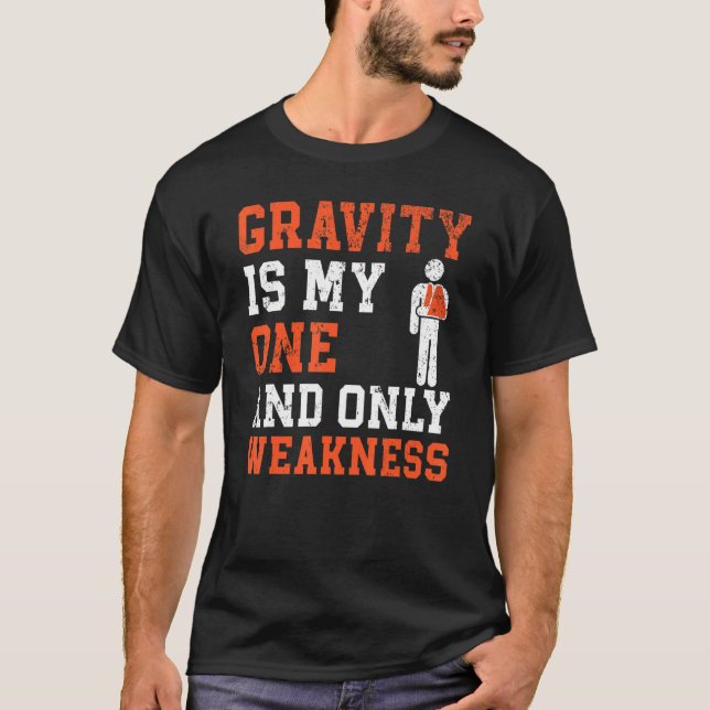 Gravity Is My One And Only Weakness Broken Hand In T-Shirt (Front)