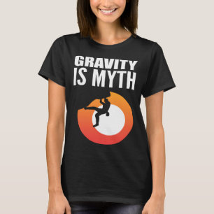 Gravity is Myth Adventurous Person T-Shirt