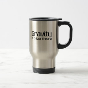 Gravity Is Only A Theory Travel Mug