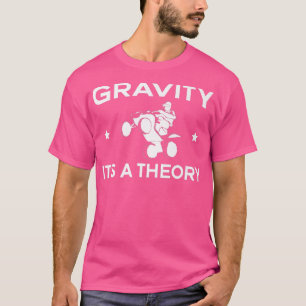 Gravity Its A Theory Quad Bike Rider T-Shirt