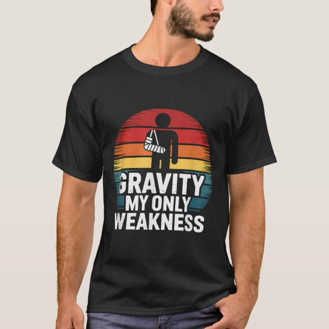Gravity My Only Weakness Funny Broken Arm Recovery T-Shirt (Front)