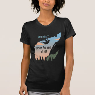 Gravity Never Heard Of It  Fun Rock Climbing  T-Shirt
