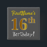 Gray, Faux Gold 16th Birthday, With Custom Name 15 Cm Square Badge<br><div class="desc">This simple square button design features a message like "FirstName’s 16th Birthday!", with the "16th" having a faux/imitation gold-like coloring look, on a gray (grey) colored background. The name can be customized. Buttons like these could perhaps be worn by guests at a birthday party for somebody who is celebrating their...</div>
