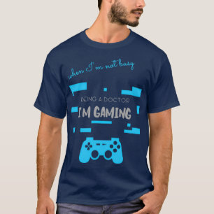 Gray Not Busy Being A Doctor Im Gaming T-Shirt