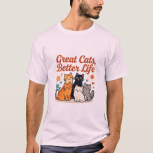 Great Cats Better Life Cat Lover Design T-Shirt