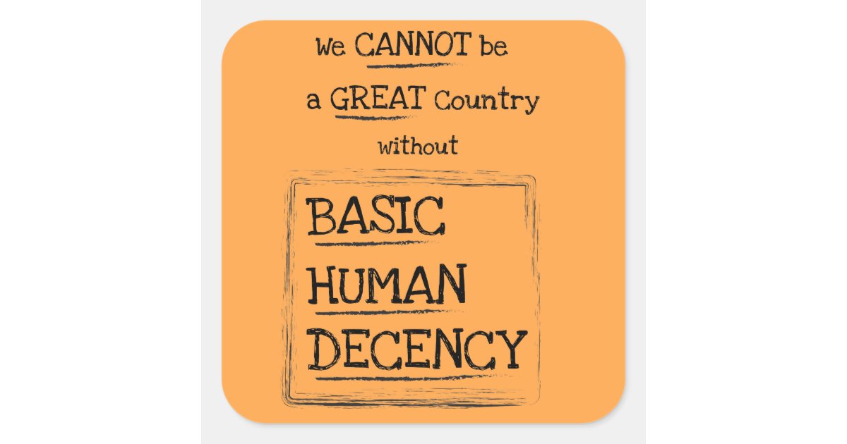 Great Country Basic Human Decency Square Sticker Zazzle Great country basic human decency square sticker zazzle