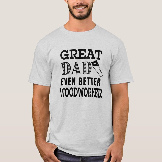 Great Dad Even Better Woodworker funny shirt (Front)