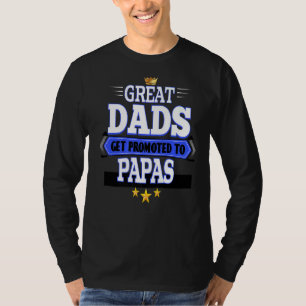 Great Dads get promoted to Papas T-Shirt