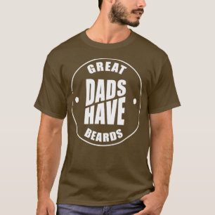 Great Dads Have Beards Funny Beard Dad Graphic T-Shirt