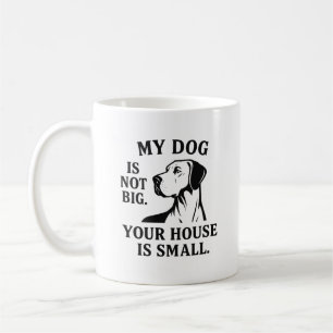 Great Dane Shirt – “My Dog Is Not Big. Your House Coffee Mug
