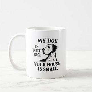 Great Dane Shirt – “My Dog Is Not Big. Your House  Coffee Mug