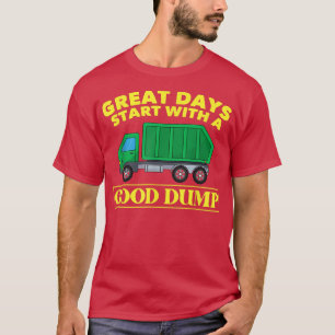 Great Days Start With A Good Dump Funny Garbage Tr T-Shirt