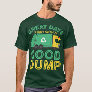 Great Days Start With A Good Dump Funny Garbage Tr T-Shirt
