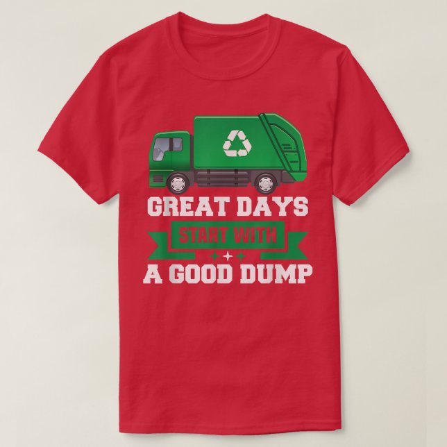 Great days start with a good dump Garbage Truck Dr T-Shirt (Design Front)