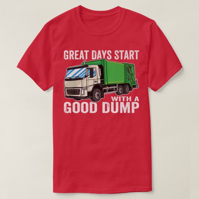 Great Days start with a good dump Garbage Truck  T-Shirt (Design Front)