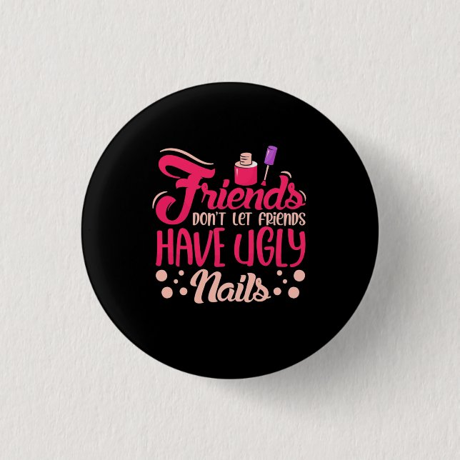 Great Friends Have Ugly Nails 3 Cm Round Badge (Front)