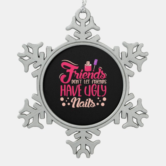 Great Friends Have Ugly Nails Snowflake Pewter Christmas Ornament (Front)