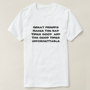 Great Friends Makes Bad Times Good Motivational T-Shirt