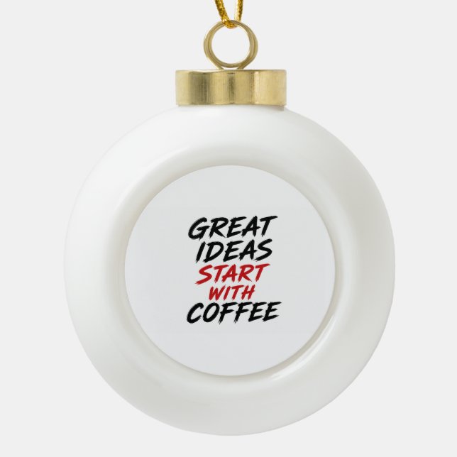 Great ideas start with coffee ceramic ball christmas ornament (Front)