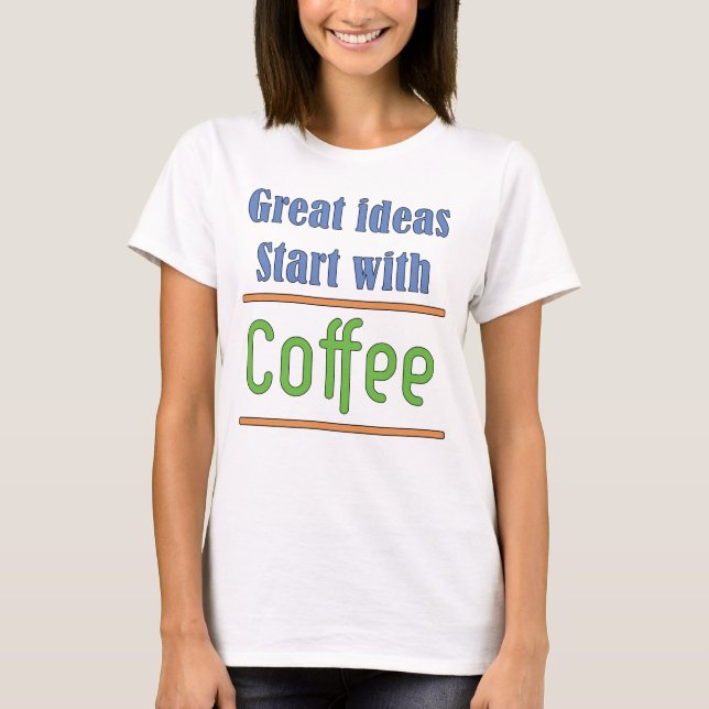 Great ideas Start with Coffee        T-Shirt (Front)