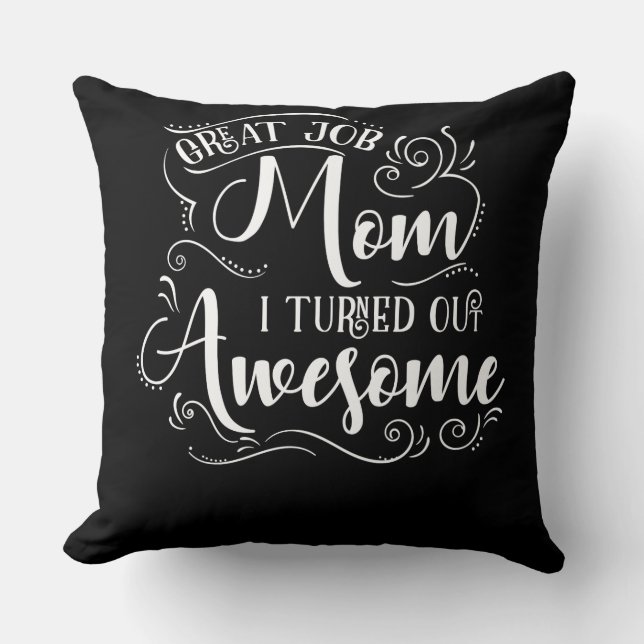 Great Job Mum I Turned Out Awesome Cushion (Front)