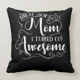 Great Job Mum I Turned Out Awesome Cushion