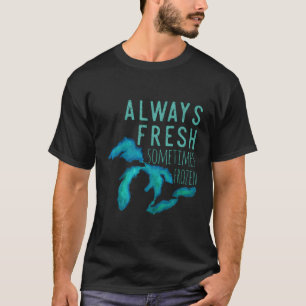 Great Lakes Always Really Fresh Sometimes Frozen T-Shirt
