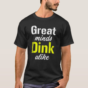 Great Minds Dink Alike Funny Pickleball Doubles Te T-Shirt