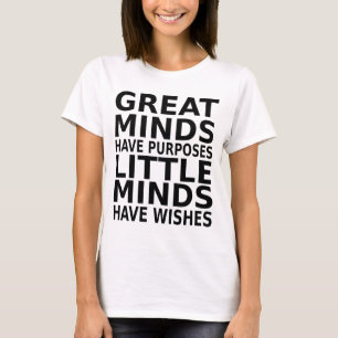 Great minds have purposes little minds have wishes T-Shirt