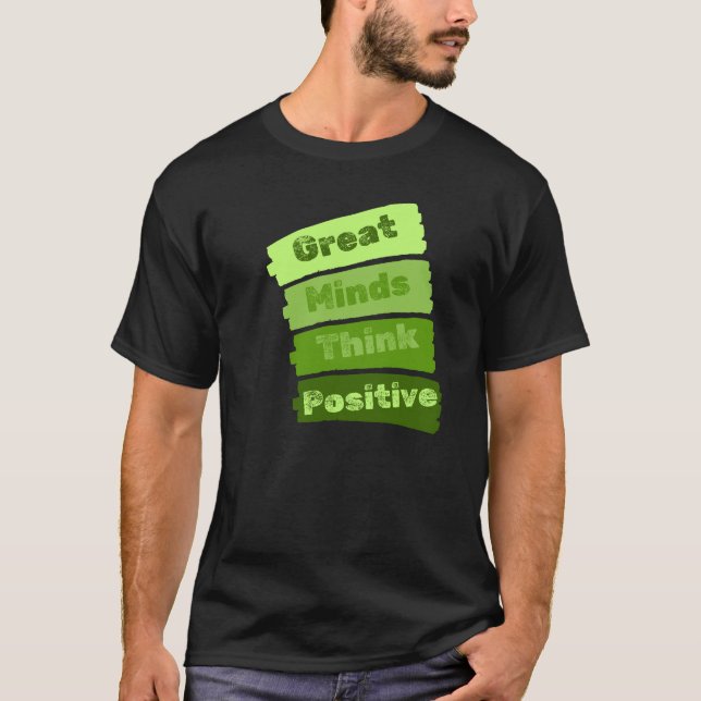 Great Minds Think Positive T-Shirt (Front)