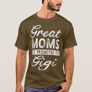Great Moms Get Promoted To Gigi Grandma Gift T  T-Shirt
