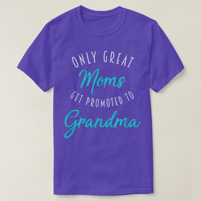 Great Moms Get Promoted to Grandma , Pregnancy  T-Shirt (Design Front)