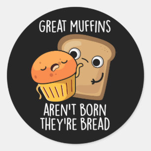 Great Muffins Aren't Born They're Bread Dark BG Classic Round Sticker