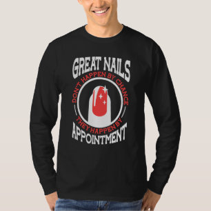 Great Nails Dont Happen By Chance Nail Tech 1 T-Shirt