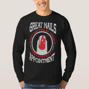 Great Nails Dont Happen By Chance Nail Tech T-Shirt