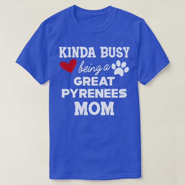 Great Pyrenees Kinda busy being a great pyreness m T-Shirt (Design Front)