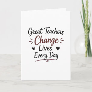Great Teachers Change Lives Every Day Card