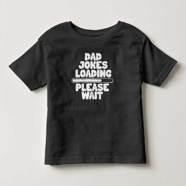 Great Text Design Dad Joke Loading Please Wait  Toddler T-Shirt (Front)