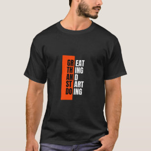 Great Thing start doing T-Shirt